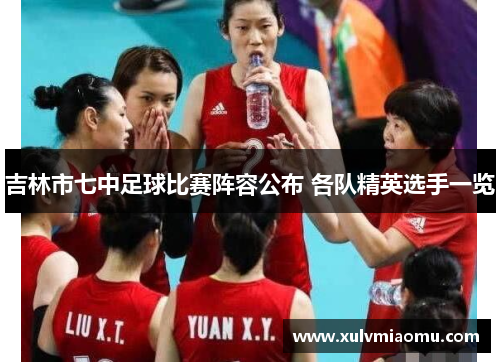 吉林市七中足球比赛阵容公布 各队精英选手一览